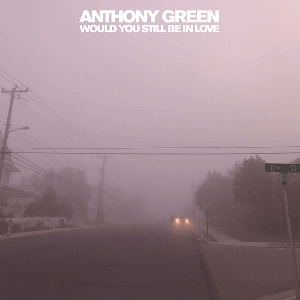 Anthony Green - Would You Still Be in Love